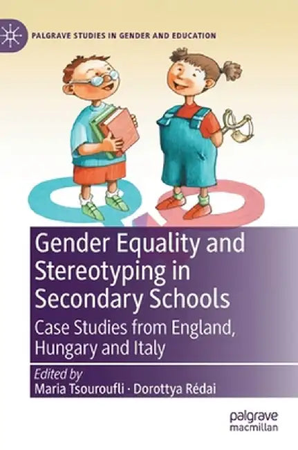 Gender Equality and Stereotyping in Secondary Schools: Case Studies from England, Hungary and Italy by Maria Tsouroufli
