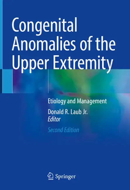 Congenital Anomalies of the Upper Extremity: Etiology and Management by Donald R. Laub Jr