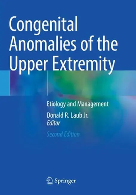 Congenital Anomalies of the Upper Extremity: Etiology and Management by Donald R. Laub Jr