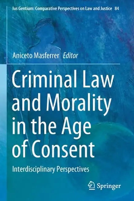 Criminal Law and Morality in the Age of Consent: Interdisciplinary Perspectives by Aniceto Masferrer