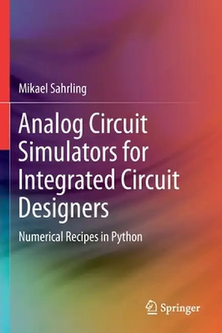 Analog Circuit Simulators for Integrated Circuit Designers: Numerical Recipes in Python by Mikael Sahrling