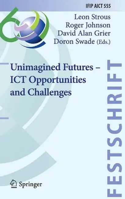Unimagined Futures - ICT Opportunities and Challenges by Leon Strous