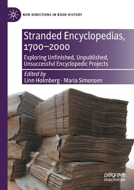 Stranded Encyclopedias, 1700-2000: Exploring Unfinished, Unpublished, Unsuccessful Encyclopedic Projects by Linn Holmberg