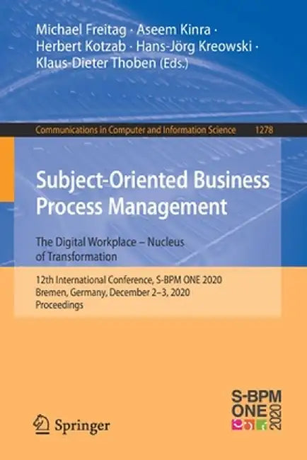 Subject-Oriented Business Process Management. the Digital Workplace - Nucleus of Transformation: 12th International Conference, S-BPM One 2020, Bremen by Michael Freitag