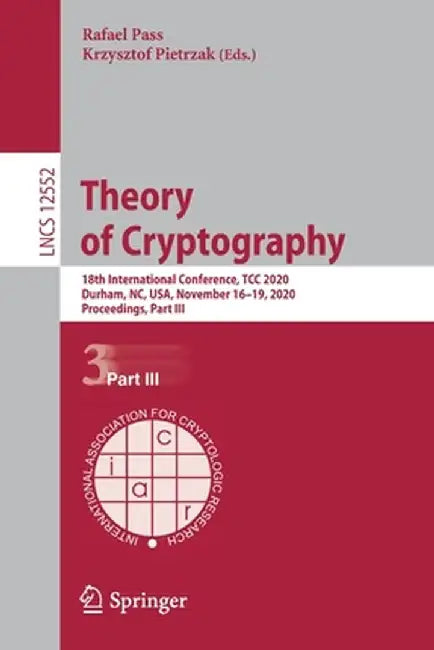 Theory of Cryptography: 18th International Conference, Tcc 2020, Durham, Nc, Usa, November 16-19, 2020, Proceedings, Part III by Rafael Pass