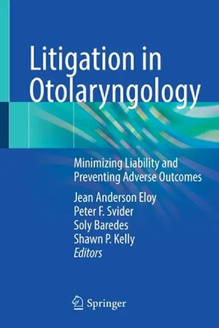 Litigation in Otolaryngology: Minimizing Liability and Preventing Adverse Outcomes by Jean Anderson Eloy