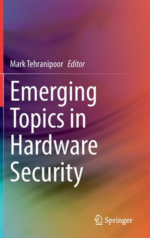 Emerging Topics in Hardware Security by Mark Tehranipoor