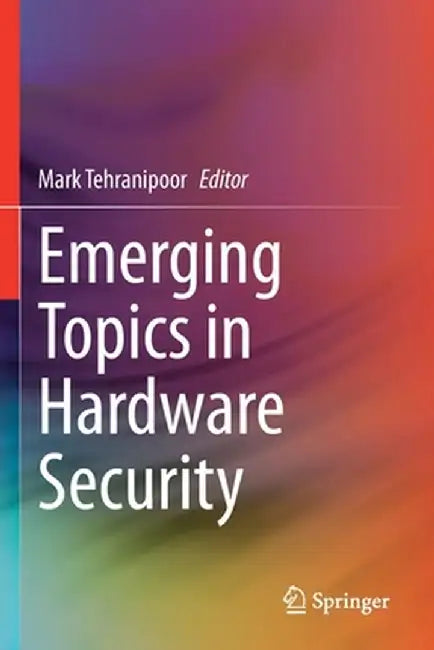 Emerging Topics in Hardware Security by Mark Tehranipoor