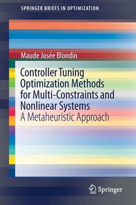 Controller Tuning Optimization Methods for Multi-Constraints and Nonlinear Systems: A Metaheuristic Approach by Maude Josée Blondin