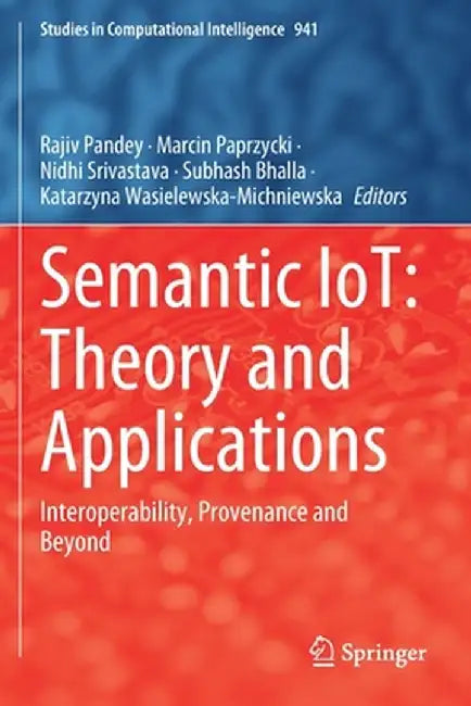 Semantic Iot: Theory and Applications: Interoperability, Provenance and Beyond by Rajiv Pandey