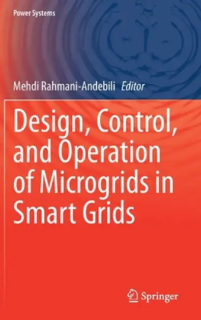 Design, Control, and Operation of Microgrids in Smart Grids by Mehdi Rahmani-Andebili