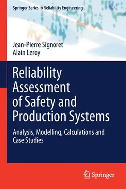 Reliability Assessment of Safety and Production Systems: Analysis, Modelling, Calculations and Case Studies by Jean-Pierre Signoret