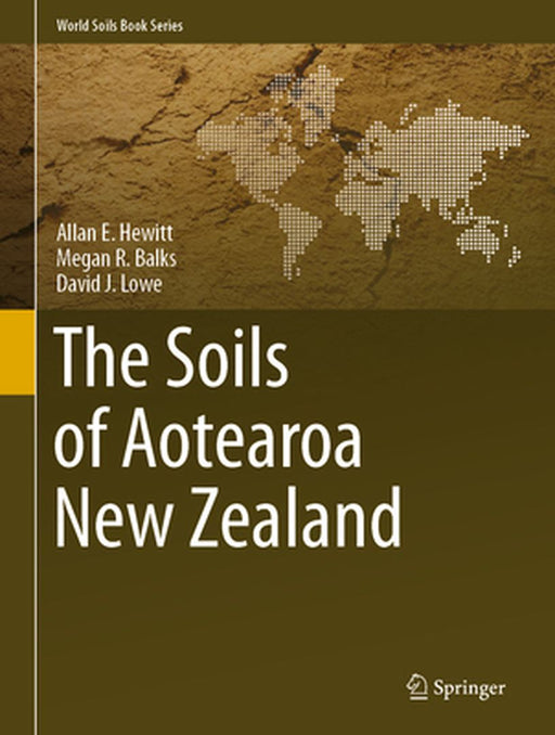 The Soils of Aotearoa New Zealand by Allan E. Hewitt, Megan R. Balks, David J. Lowe