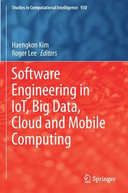 Software Engineering in Iot, Big Data, Cloud and Mobile Computing by Haengkon Kim