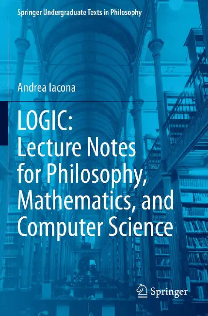 Logic: Lecture Notes for Philosophy Mathematics and Computer Science by Iacona, Andrea