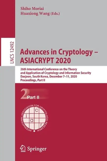 Advances in Cryptology - Asiacrypt 2020: 26th International Conference on the Theory and Application of Cryptology and Information Security, Daejeon, by Shiho Moriai