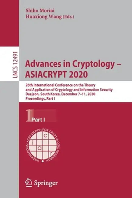 Advances in Cryptology - Asiacrypt 2020: 26th International Conference on the Theory and Application of Cryptology and Information Security, Daejeon, by Shiho Moriai