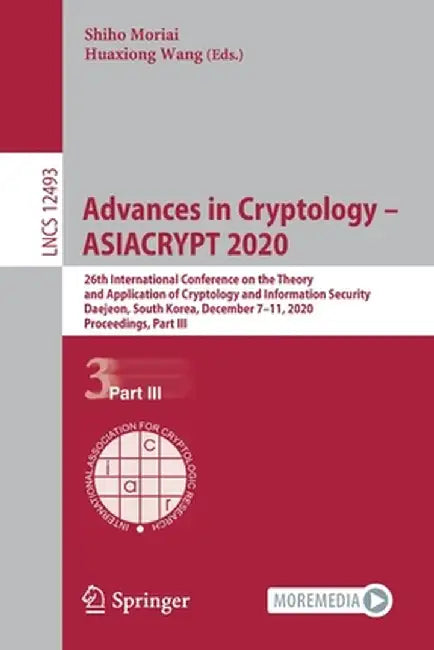 Advances in Cryptology - Asiacrypt 2020: 26th International Conference on the Theory and Application of Cryptology and Information Security, Daejeon, by Shiho Moriai