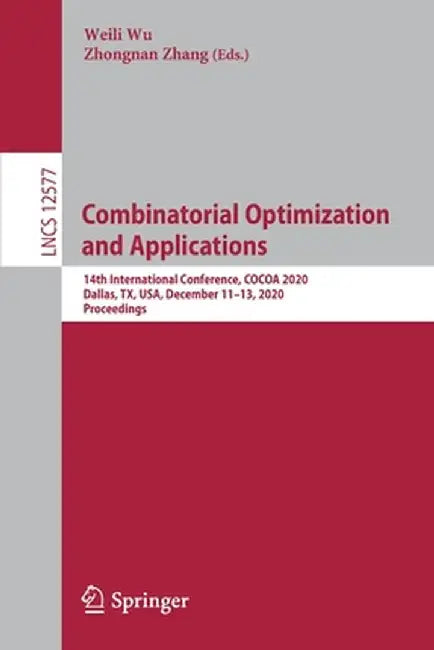 Combinatorial Optimization and Applications: 14th International Conference, Cocoa 2020, Dallas, Tx, Usa, December 11-13, 2020, Proceedings by Weili Wu