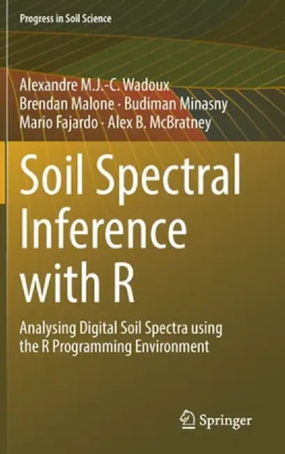 Soil Spectral Inference with R: Analysing Digital Soil Spectra Using the R Programming Environment by Alexandre M. J. -C Wadoux
