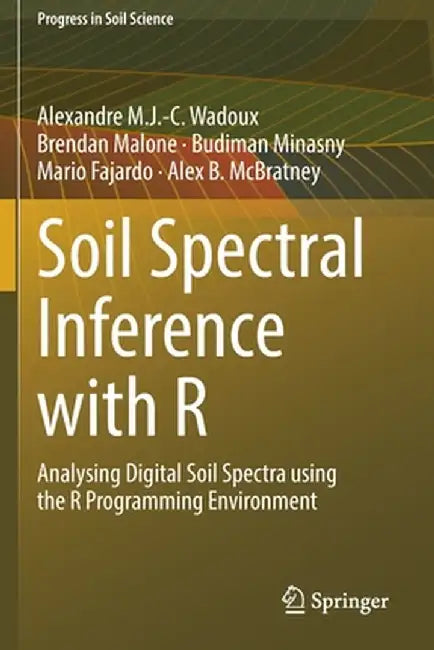Soil Spectral Inference with R: Analysing Digital Soil Spectra Using the R Programming Environment by Alexandre M. J. -C Wadoux