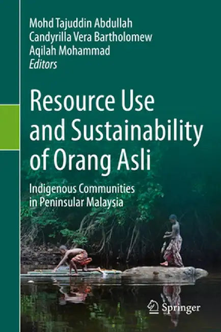 Resource Use and Sustainability of Orang Asli: Indigenous Communities in Peninsular Malaysia by Mohd Tajuddin Abdullah