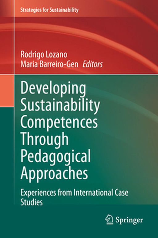 Developing Sustainability Competences Through Pedagogical Approaches: Experiences from International Case Studies by Rodrigo Lozano, Maria Barreiro-Gen