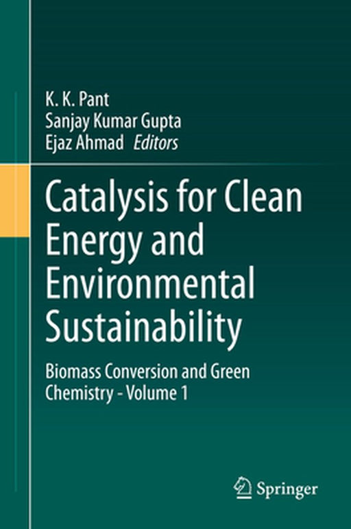 Catalysis for Clean Energy and Environmental Sustainability: Biomass Conversion and Green Chemistry - Volume 1 by K. K. Pant
