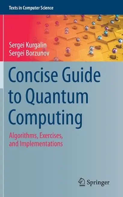 Concise Guide to Quantum Computing: Algorithms, Exercises, and Implementations by Sergei Kurgalin