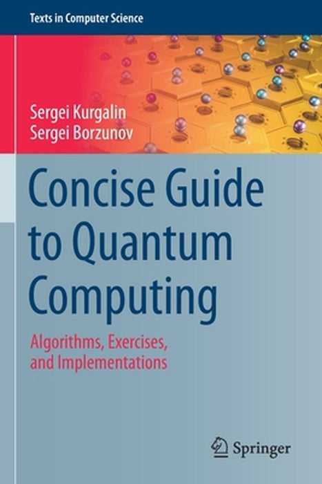 Concise Guide to Quantum Computing: Algorithms Exercises and Implementations by Sergei Kurgalin, Sergei Borzunov