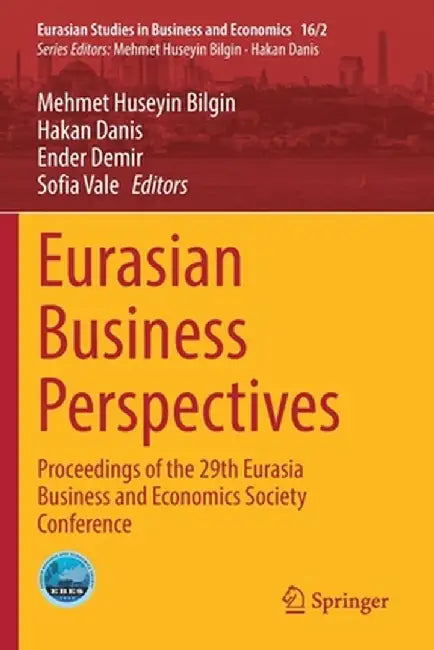 Eurasian Business Perspectives: Proceedings of the 29th Eurasia Business and Economics Society Conference by Mehmet Huseyin Bilgin