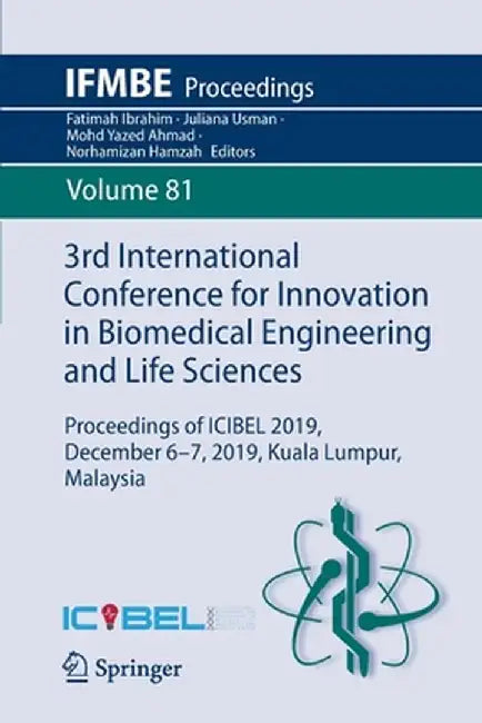 3rd International Conference for Innovation in Biomedical Engineering and Life Sciences: Proceedings of Icibel 2019, December 6-7, 2019, Kuala Lumpur, by Fatimah Ibrahim