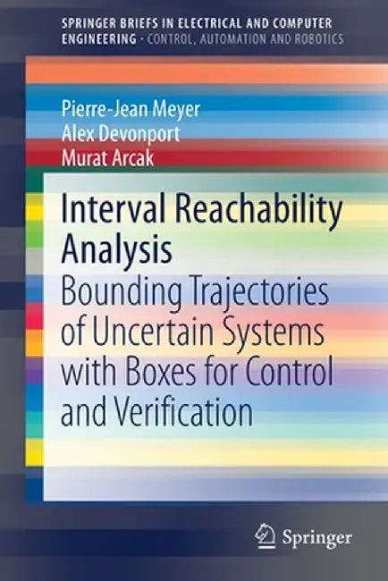 Interval Reachability Analysis: Bounding Trajectories of Uncertain Systems with Boxes for Control and Verification by Pierre-Jean Meyer