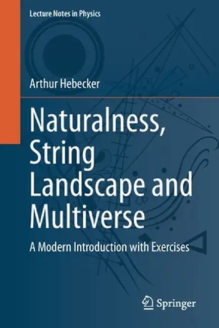 Naturalness, String Landscape and Multiverse: A Modern Introduction with Exercises by Arthur Hebecker