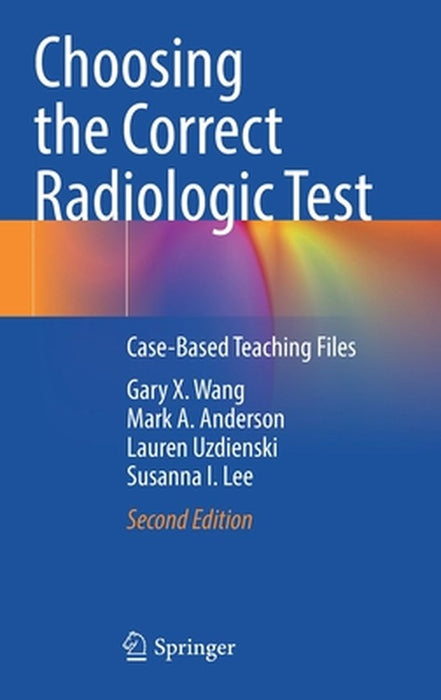 Choosing the Correct Radiologic Test: Case-Based Teaching Files by Gary X. Wang