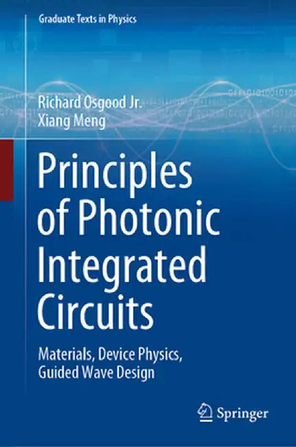 Principles of Photonic Integrated Circuits: Materials, Device Physics, Guided Wave Design by Richard Osgood Jr