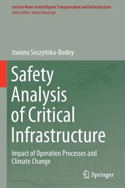 Safety Analysis of Critical Infrastructure: Impact of Operation Processes and Climate Change by Joanna Soszyńska-Budny
