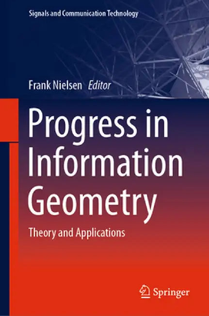 Progress in Information Geometry: Theory and Applications by Frank Nielsen
