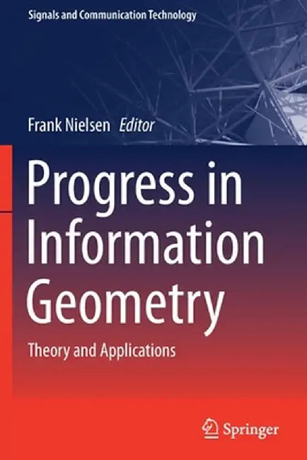 Progress in Information Geometry: Theory and Applications by Frank Nielsen