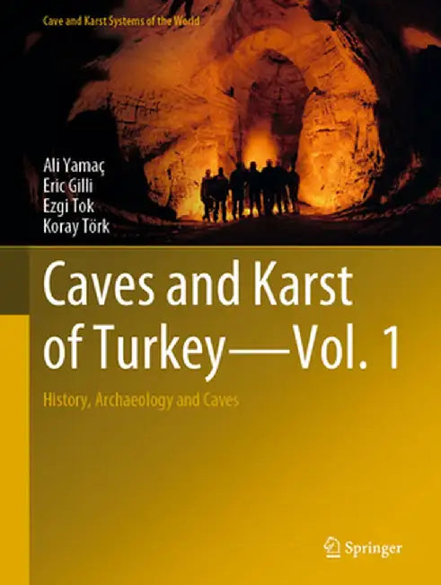 Caves and Karst of Turkey - Vol. 1: History, Archaeology and Caves by Ali Yamaç