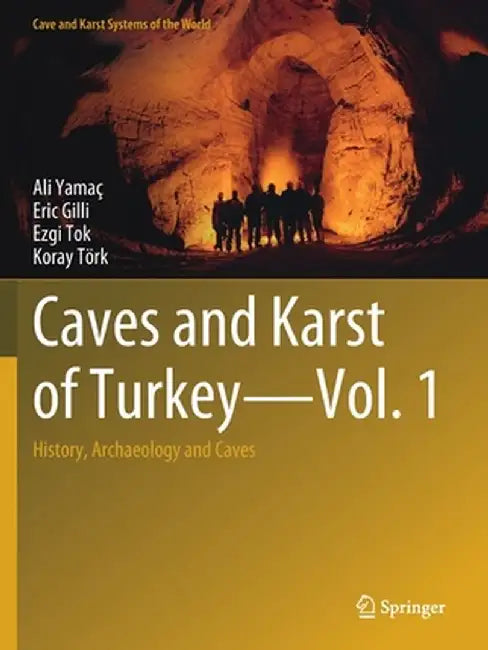 Caves and Karst of Turkey - Vol. 1: History, Archaeology and Caves by Ali Yamaç