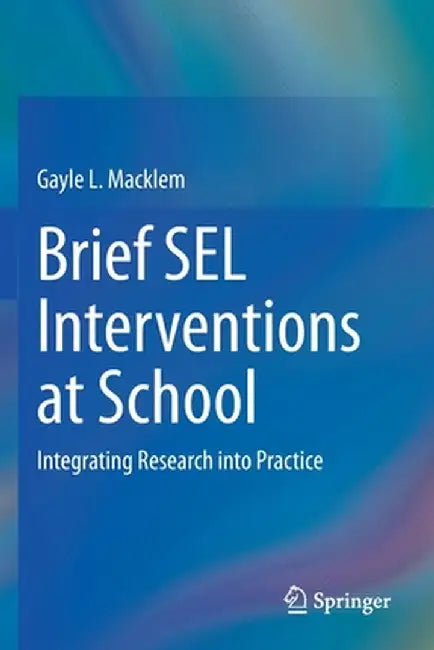 Brief Sel Interventions at School: Integrating Research Into Practice by Gayle L. Macklem