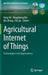 Agricultural Internet of Things: Technologies and Applications by Yong He