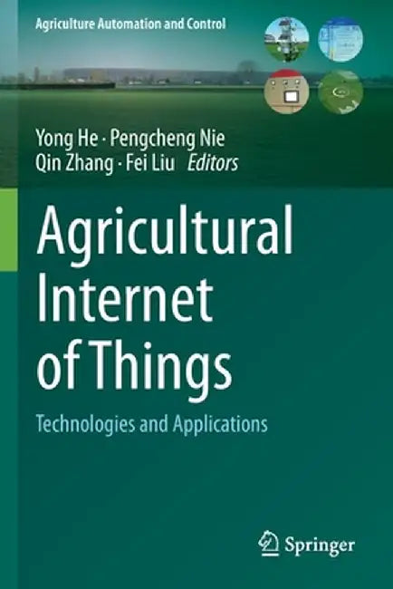 Agricultural Internet of Things: Technologies and Applications by Yong He