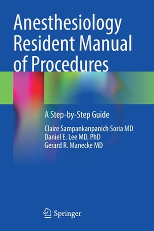 Anesthesiology Resident Manual of Procedures: A Step-by-Step Guide by Sampankanpanich Soria MD