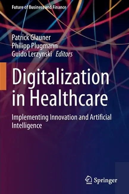 Digitalization in Healthcare: Implementing Innovation and Artificial Intelligence by Glauner