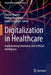 Digitalization in Healthcare: Implementing Innovation and Artificial Intelligence by Glauner