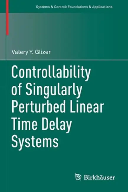Controllability of Singularly Perturbed Linear Time Delay Systems by Valery Y. Glizer
