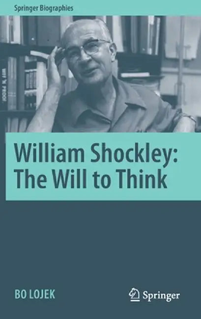 William B. Shockley: The Will to Think by Bo Lojek