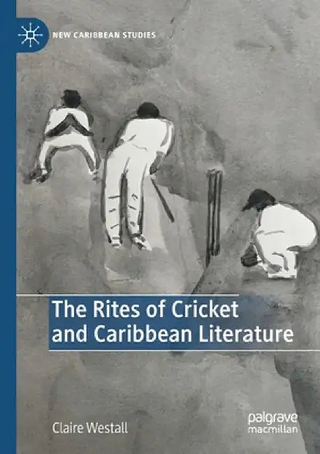 The Rites of Cricket and Caribbean Literature by Claire Westall